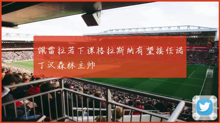 佩雷拉若下课格拉斯纳有望接任诺丁汉森林主帅