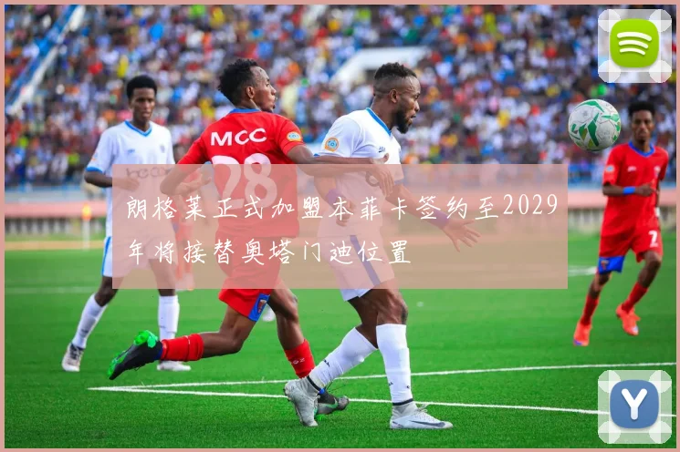 朗格莱正式加盟本菲卡签约至2029年将接替奥塔门迪位置